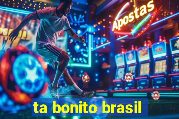 ta bonito brasil